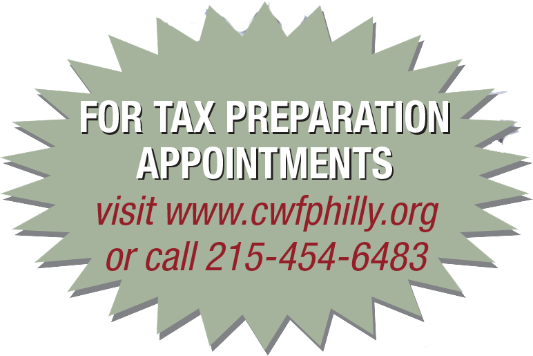 FOR TAX PREPARATION APPOINTMENTS visit www.cwfphilly.org or call 215-454-6483